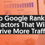 Top Google Ranking Factors That Will Drive More Traffic - Techno Digital