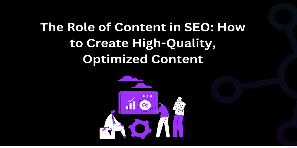 The Role of Content in SEO: How to Create High-Quality, Optimized Content - Techno Digital