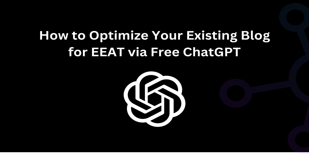 How to Optimize Your Existing Blog for EEAT via Free ChatGPT - Techno Digital