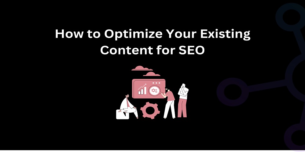 How to Optimize Your Existing Content for SEO - Techno Digital