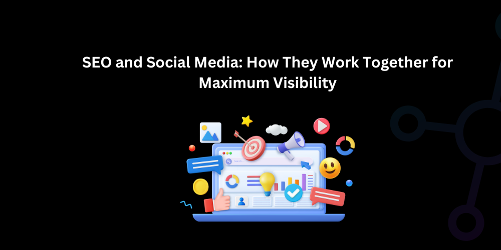 SEO and Social Media: How They Work Together for Maximum Visibility - Techno Digital