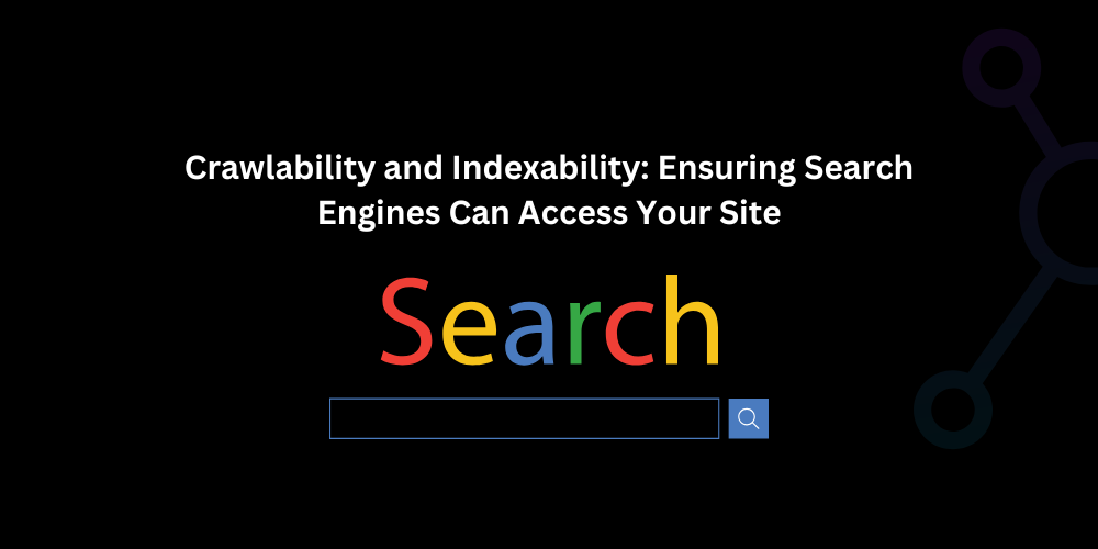 Crawlability and Indexability: Ensuring Search Engines Can Access Your Site - Techno Digital