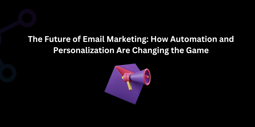 The Future of Email Marketing: How Automation and Personalization Are Changing the Game - Techno Digital