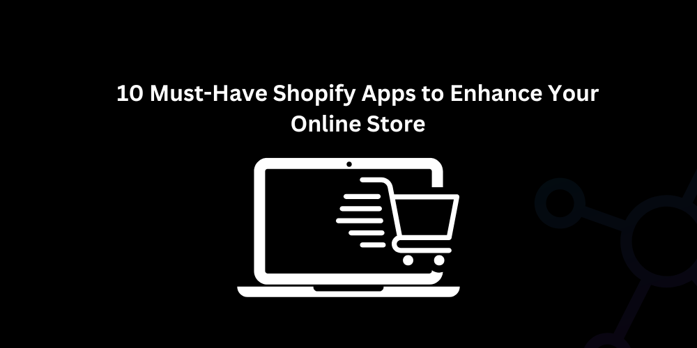 10 Must-Have Shopify Apps to Enhance Your Online Store - Techno Digital