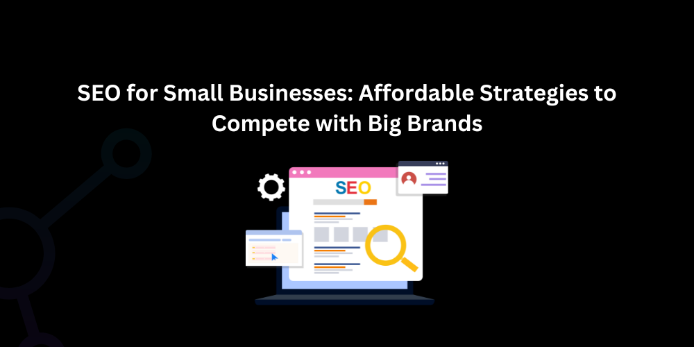 SEO for Small Businesses: Affordable Strategies to Compete with Big Brands - Techno Digital