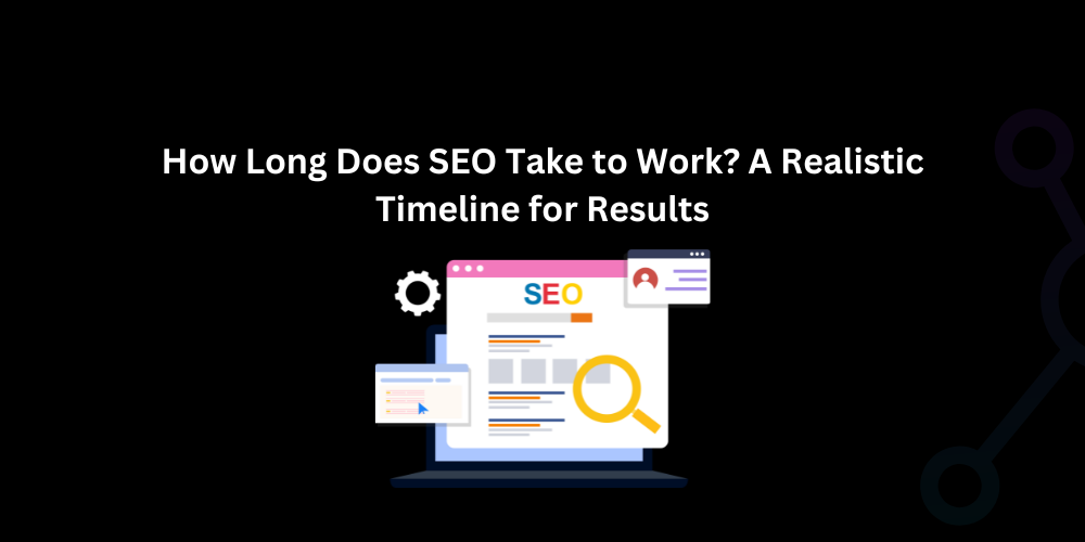 How Long Does SEO Take to Work? A Realistic Timeline for Results - Techno Digital