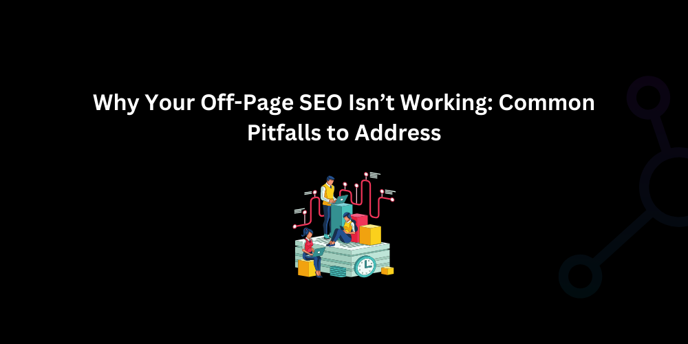 Why Your Off-Page SEO Isn’t Working: Common Pitfalls to Address - Techno Digital