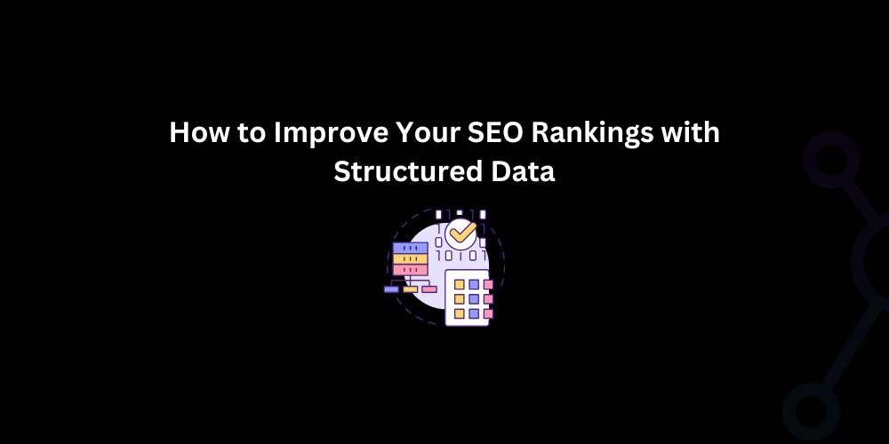 How to Improve Your SEO Rankings with Structured Data - Techno Digital