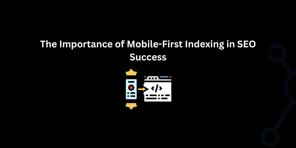 The Importance of Mobile-First Indexing in SEO Success - Techno Digital