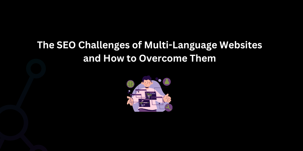 The SEO Challenges of Multi-Language Websites and How to Overcome Them - Techno Digital