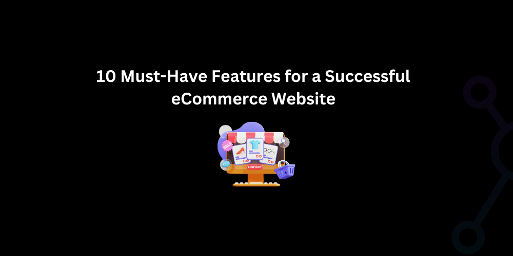 10 Must-Have Features for a Successful eCommerce Website - Techno Digital