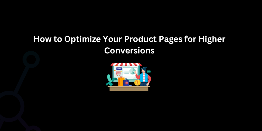 How to Optimize Your Product Pages for Higher Conversions - Techno Digital