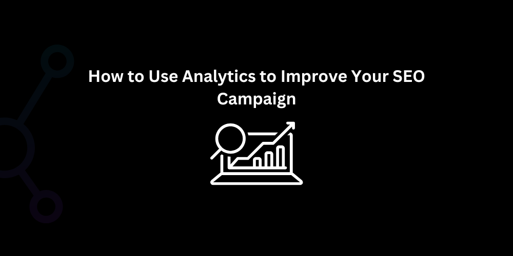 How to Use Analytics to Improve Your SEO Campaign - Techno Digital