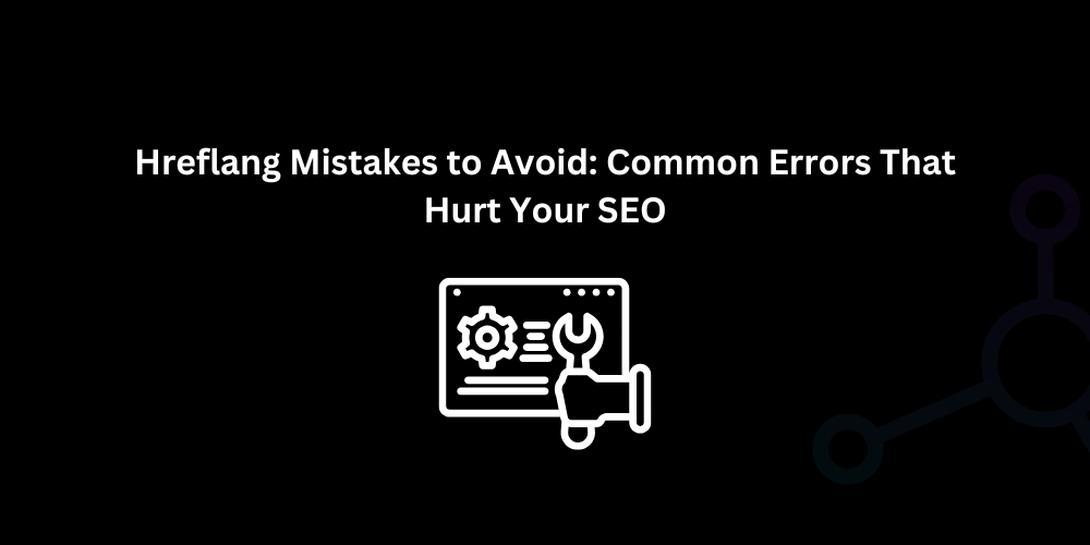 Hreflang Mistakes to Avoid: Common Errors That Hurt Your SEO - Techno Digital