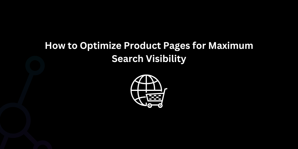 How to Optimize Product Pages for Maximum Search Visibility - Techno Digital