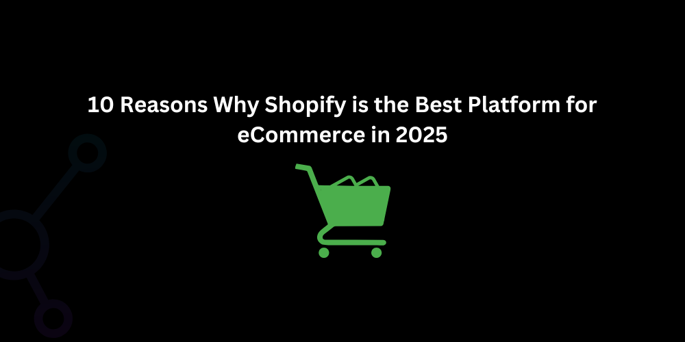 10 Reasons Why Shopify is the Best Platform for eCommerce in 2025 - Techno Digital