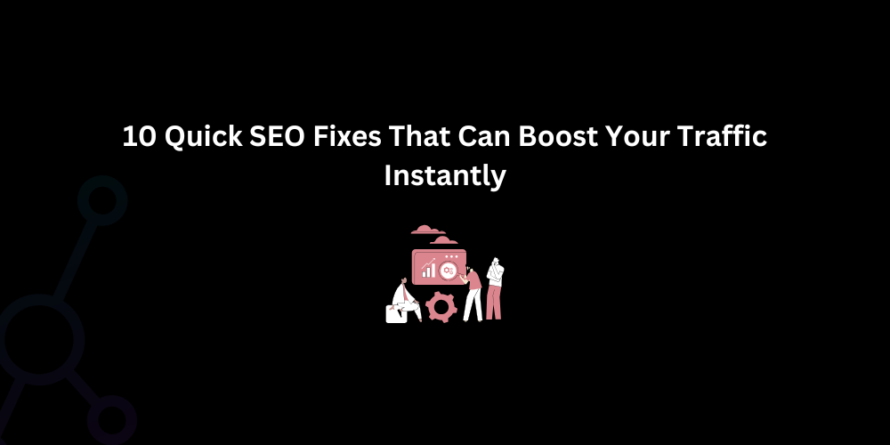 10 Quick SEO Fixes That Can Boost Your Traffic Instantly - Techno Digital