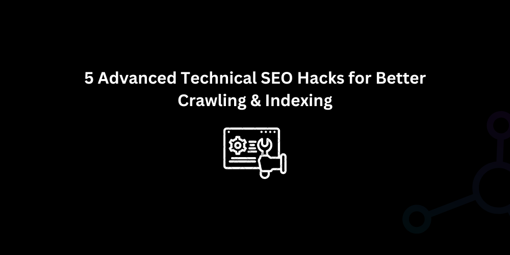 5 Advanced Technical SEO Hacks for Better Crawling & Indexing - Techno Digital