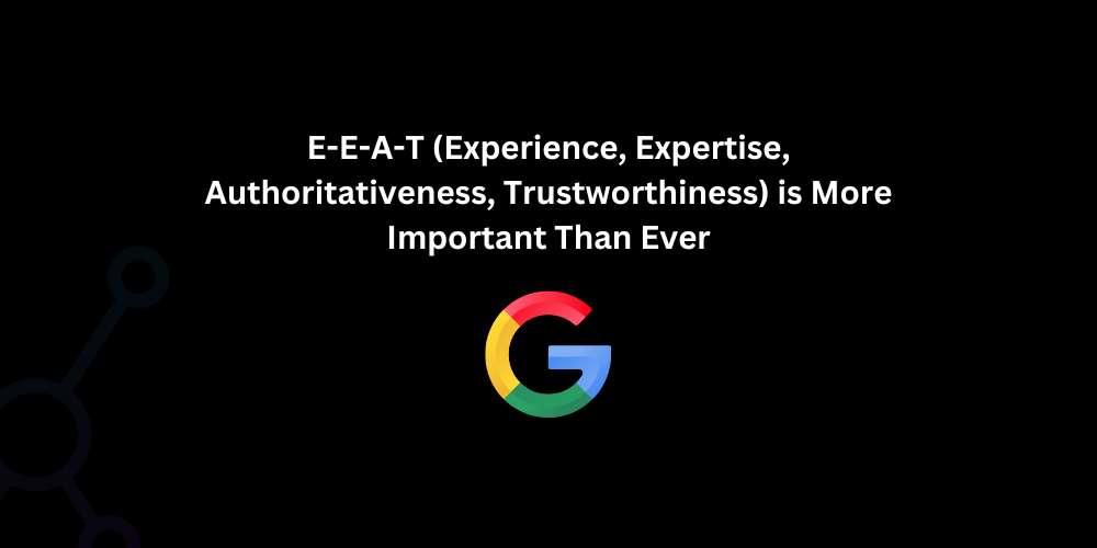 E-E-A-T (Experience, Expertise, Authoritativeness, Trustworthiness) is More Important Than Ever - Techno Digital