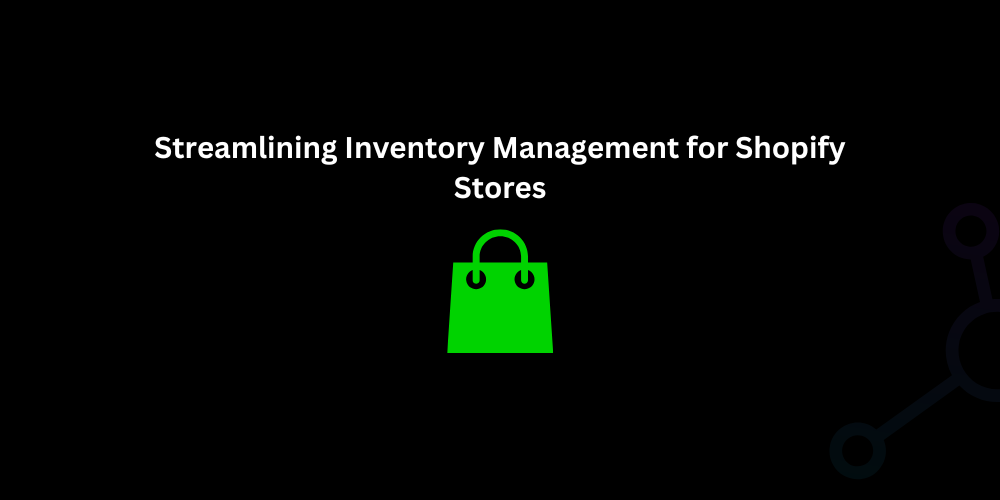 Streamlining Inventory Management for Shopify Stores - Techno Digital