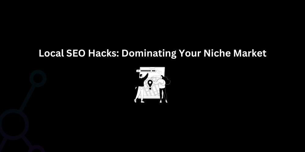 Local SEO Hacks: Dominating Your Niche Market - Techno Digital