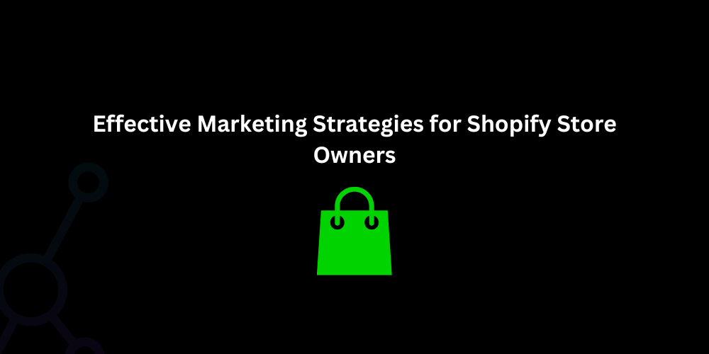 Effective Marketing Strategies for Shopify Store Owners - Techno Digital