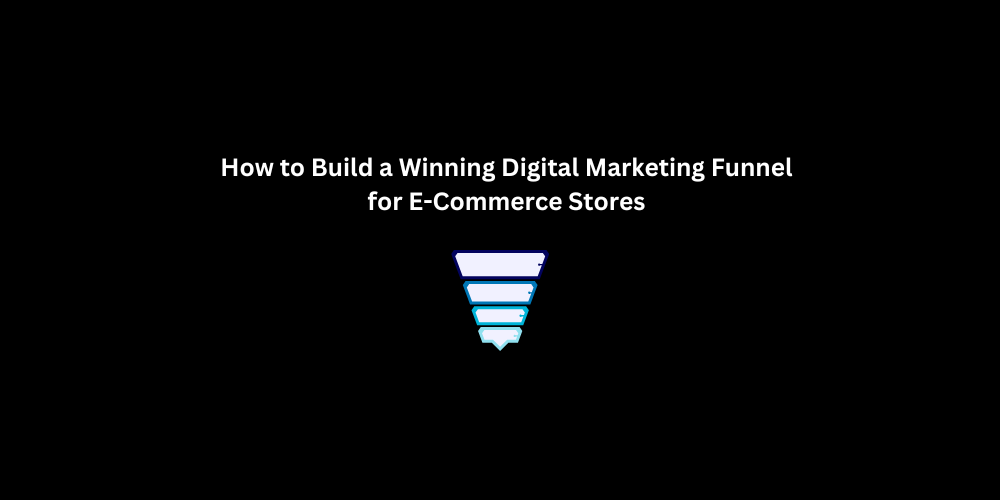 How to Build a Winning Digital Marketing Funnel for E-Commerce Stores | Techno Digital